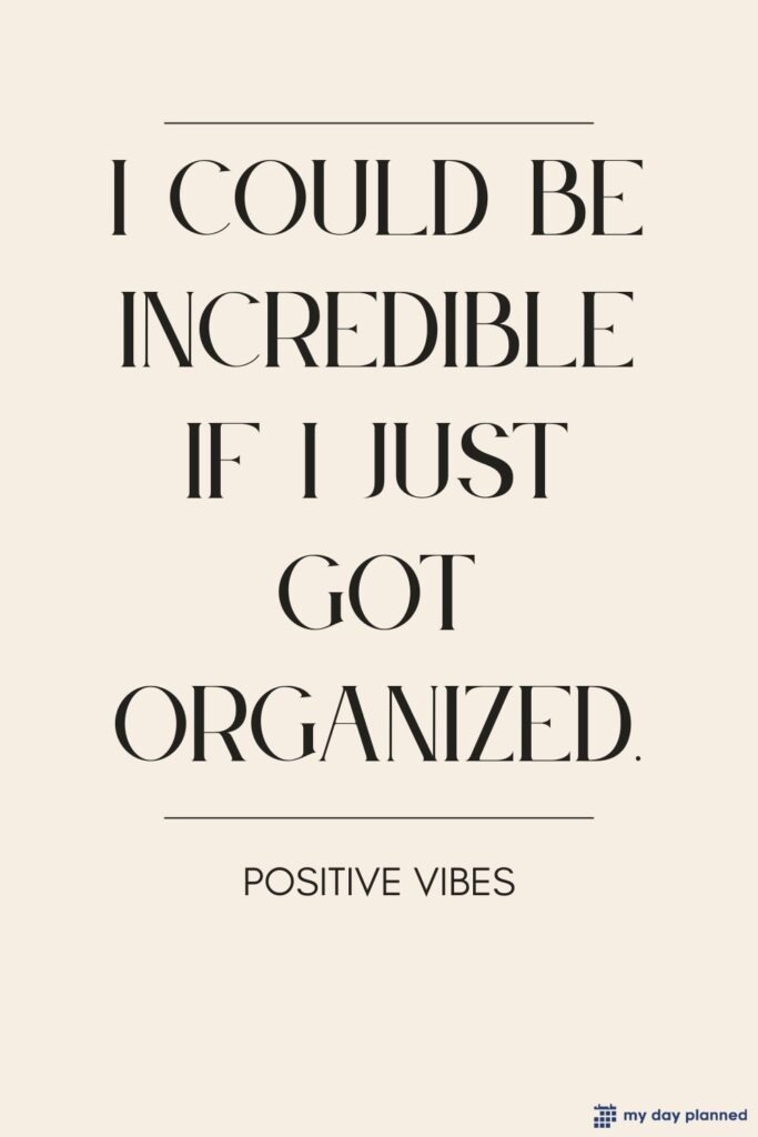 I could be incredible if I just got organized